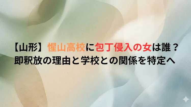 【山形】惺山高校に包丁侵入の女は誰？即釈放の理由と学校との関係を特定へ