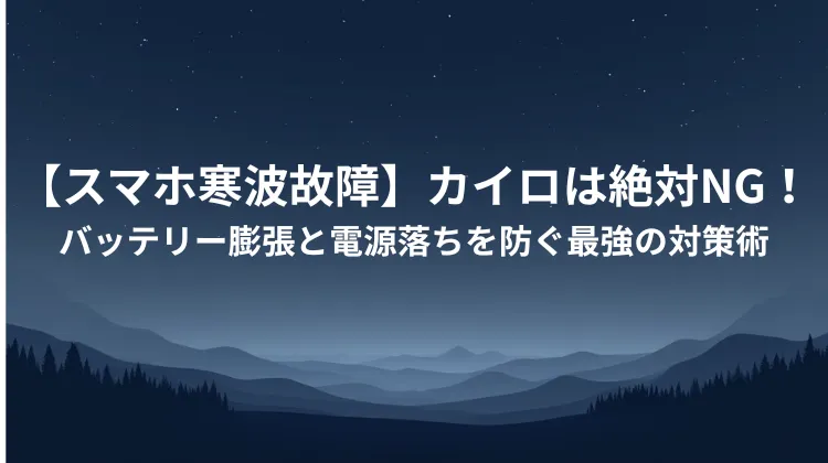 【スマホ寒波故障】カイロは絶対NG！バッテリー膨張と電源落ちを防ぐ最強の対策術