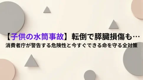 【子供の水筒事故】転倒で膵臓損傷も…消費者庁が警告する危険性と今すぐできる命を守る全対策