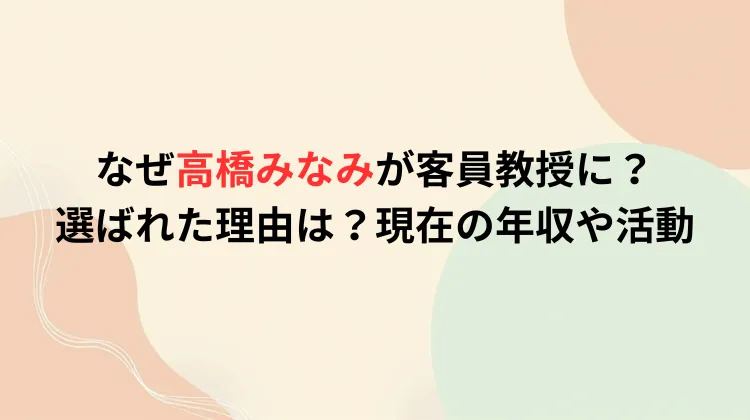 なぜ高橋みなみが客員教授に？選ばれた理由は？現在の年収や活動