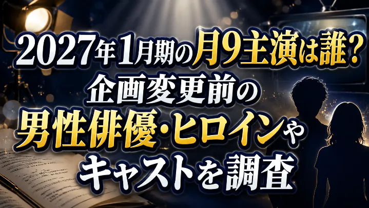 2027年1月期の月9主演は誰なのか、企画変更前の男性俳優・ヒロインやキャストを調査した記事のアイキャッチ画像