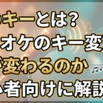 曲のキーとは何か、カラオケのキー変更で何が変わるのかを初心者向けに解説する記事のアイキャッチ画像