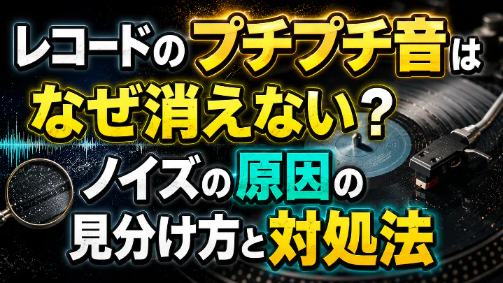 レコードのプチプチ音が消えない原因の見分け方とノイズの対処法を解説するアイキャッチ画像